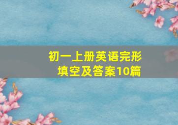 初一上册英语完形填空及答案10篇