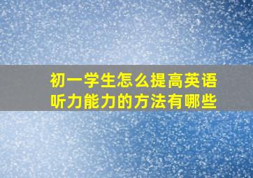 初一学生怎么提高英语听力能力的方法有哪些