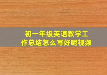 初一年级英语教学工作总结怎么写好呢视频