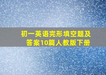 初一英语完形填空题及答案10篇人教版下册