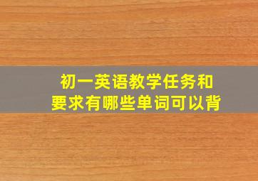 初一英语教学任务和要求有哪些单词可以背