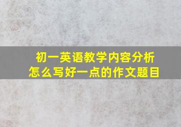 初一英语教学内容分析怎么写好一点的作文题目