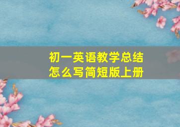 初一英语教学总结怎么写简短版上册