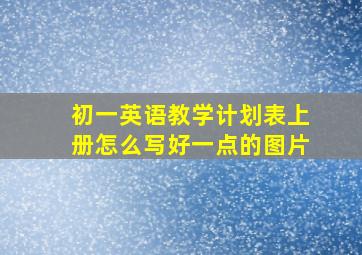 初一英语教学计划表上册怎么写好一点的图片