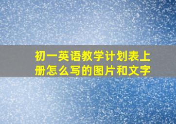 初一英语教学计划表上册怎么写的图片和文字