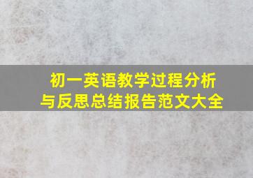 初一英语教学过程分析与反思总结报告范文大全