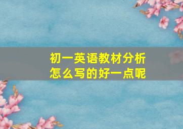 初一英语教材分析怎么写的好一点呢