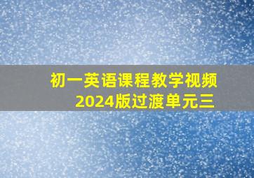 初一英语课程教学视频2024版过渡单元三