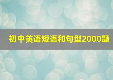 初中英语短语和句型2000题