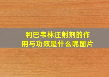 利巴韦林注射剂的作用与功效是什么呢图片