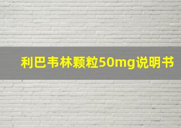 利巴韦林颗粒50mg说明书