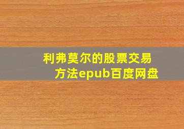 利弗莫尔的股票交易方法epub百度网盘