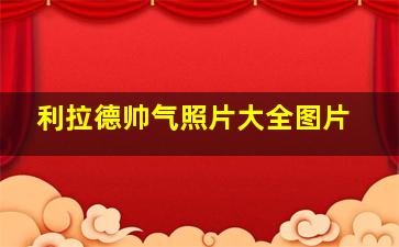 利拉德帅气照片大全图片