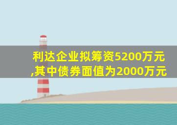 利达企业拟筹资5200万元,其中债券面值为2000万元