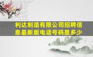 利达制造有限公司招聘信息最新版电话号码是多少