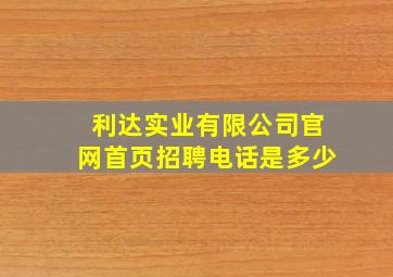 利达实业有限公司官网首页招聘电话是多少