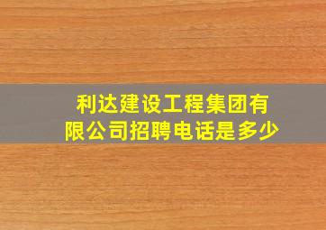 利达建设工程集团有限公司招聘电话是多少