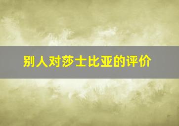 别人对莎士比亚的评价