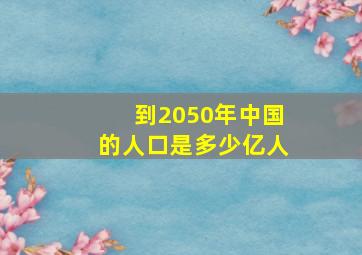 到2050年中国的人口是多少亿人