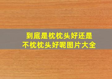 到底是枕枕头好还是不枕枕头好呢图片大全