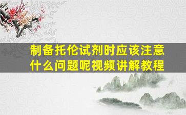 制备托伦试剂时应该注意什么问题呢视频讲解教程