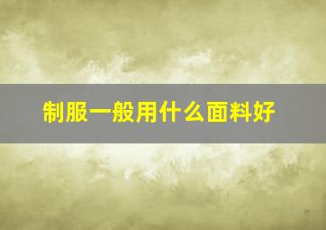 制服一般用什么面料好