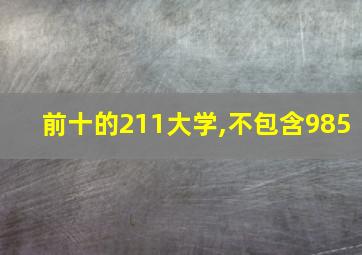 前十的211大学,不包含985