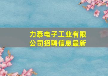 力泰电子工业有限公司招聘信息最新