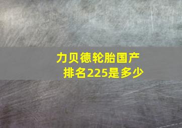 力贝德轮胎国产排名225是多少