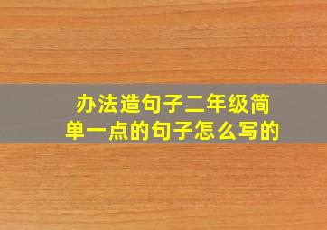 办法造句子二年级简单一点的句子怎么写的