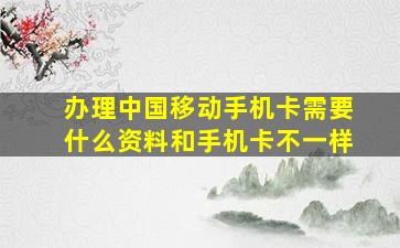 办理中国移动手机卡需要什么资料和手机卡不一样