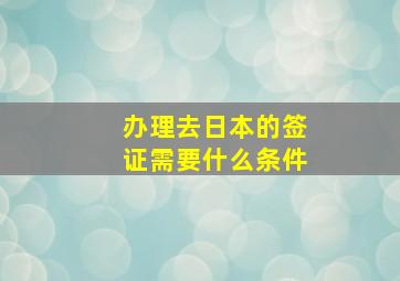 办理去日本的签证需要什么条件