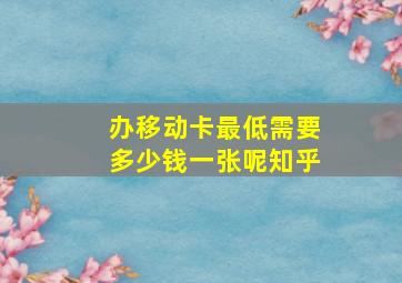 办移动卡最低需要多少钱一张呢知乎