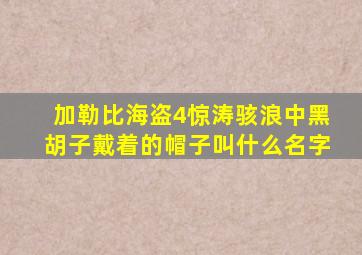 加勒比海盗4惊涛骇浪中黑胡子戴着的帽子叫什么名字