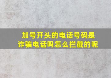 加号开头的电话号码是诈骗电话吗怎么拦截的呢