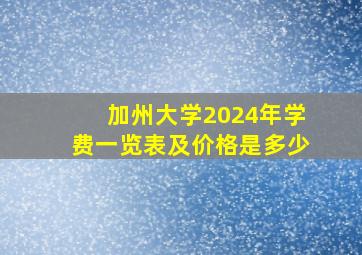 加州大学2024年学费一览表及价格是多少