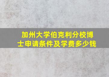 加州大学伯克利分校博士申请条件及学费多少钱