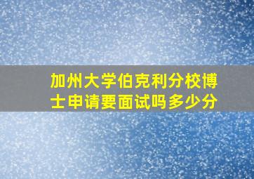 加州大学伯克利分校博士申请要面试吗多少分