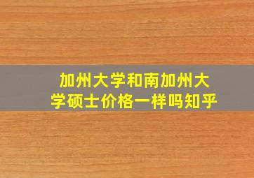 加州大学和南加州大学硕士价格一样吗知乎