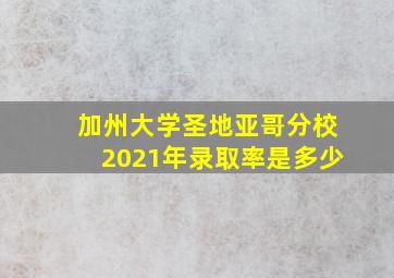 加州大学圣地亚哥分校2021年录取率是多少