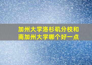 加州大学洛杉矶分校和南加州大学哪个好一点