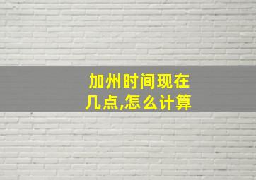 加州时间现在几点,怎么计算