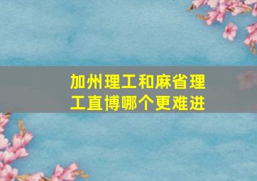 加州理工和麻省理工直博哪个更难进