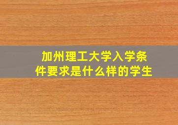 加州理工大学入学条件要求是什么样的学生