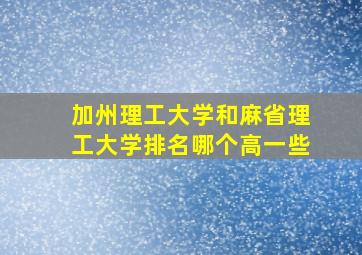 加州理工大学和麻省理工大学排名哪个高一些