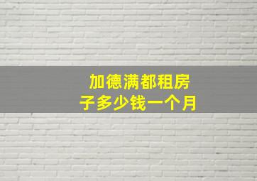 加德满都租房子多少钱一个月