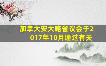 加拿大安大略省议会于2017年10月通过有关