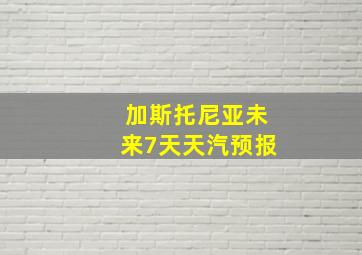 加斯托尼亚未来7天天汽预报