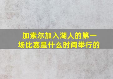 加索尔加入湖人的第一场比赛是什么时间举行的