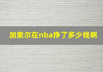 加索尔在nba挣了多少钱啊